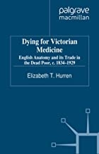 کتاب دایینگ فور ویکتوریان مدیسین Dying for Victorian Medicine : English Anatomy and its Trade in the Dead Poor, c. 1834–1929