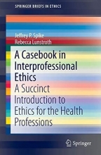 کتاب کیس بوک این اینترپروفشنال اتیکس A Casebook in Interprofessional Ethics : A Succinct Introduction to Ethics for the Health P